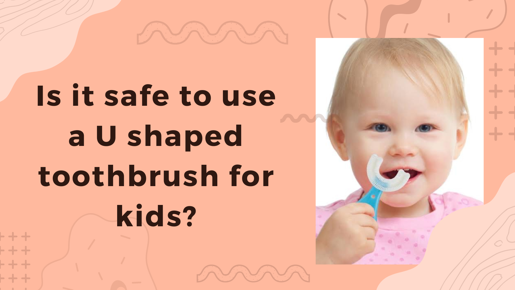 Is it safe to use a U shaped toothbrush for kids?