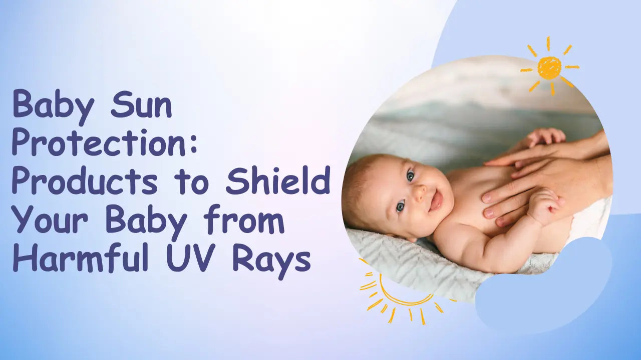 Baby Sun Protection: Products to Shield Your Baby from Harmful UV Rays