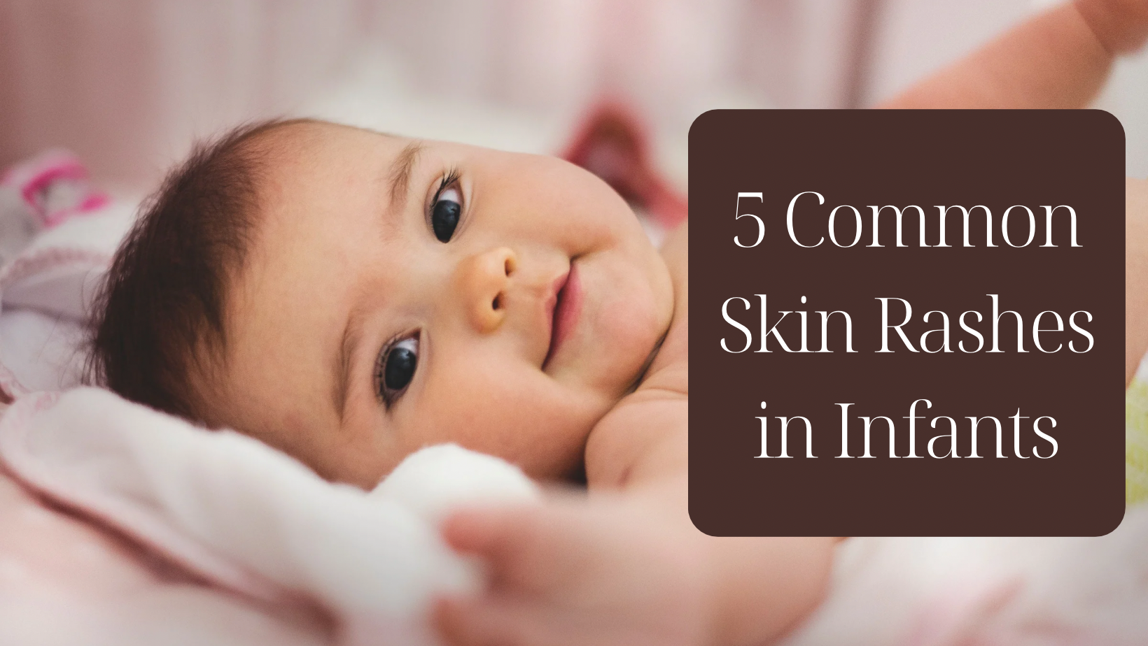 Understanding 5 Common Skin Rashes in Infants: A Guide to Baby Skin Care