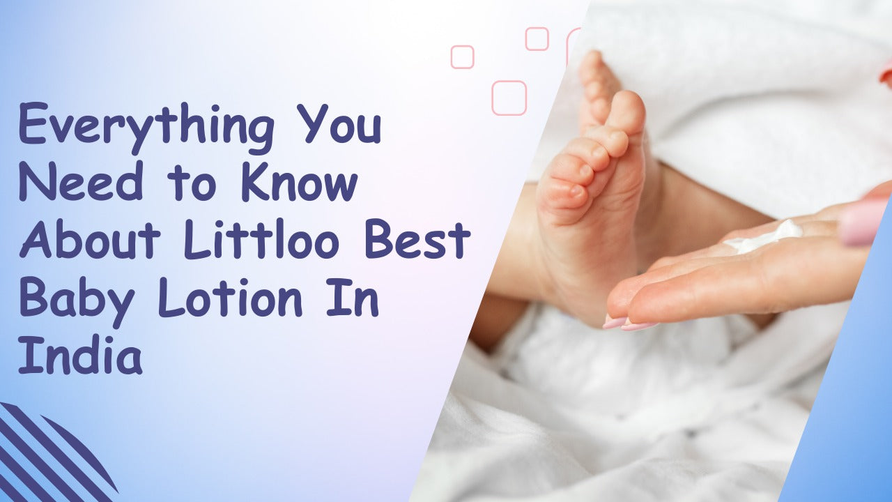 Everything You Need to Know About Littloo Best Baby Lotion In India