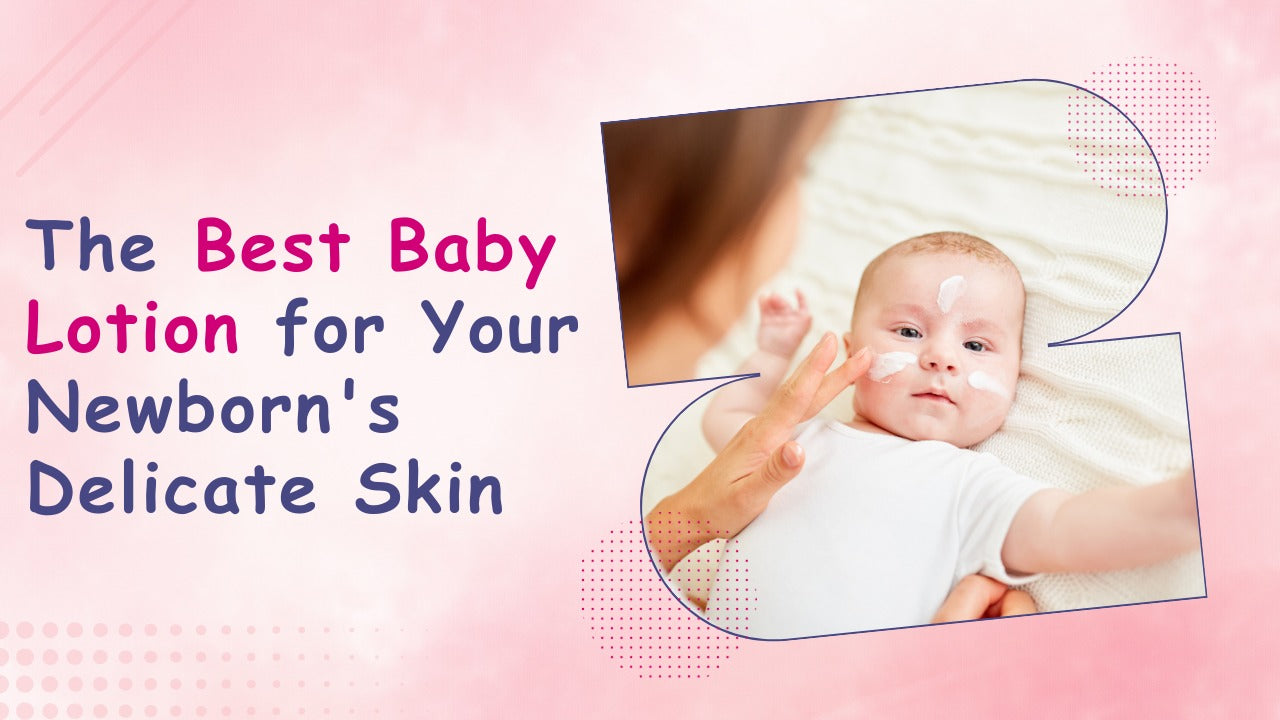 The Best Baby Lotion for Your Newborn's Delicate Skin: Discover the Magic of Littloo Baby Lotion