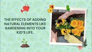 The effects of adding natural elements like gardening into your kid's life