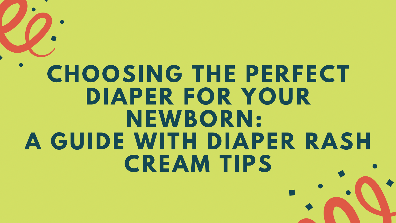 Choosing the Perfect Diaper for Your Newborn: A Guide with Diaper Rash Cream Tips