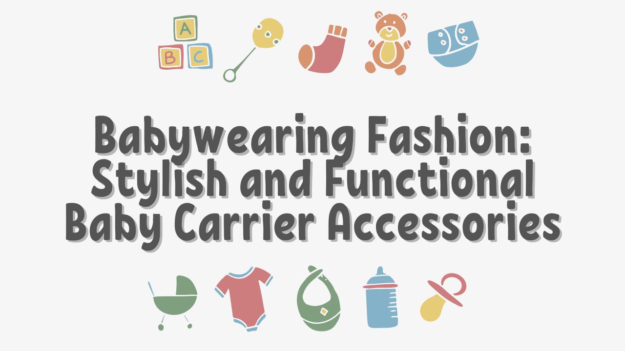 Babywearing Fashion: Stylish and Functional Baby Carrier Accessories