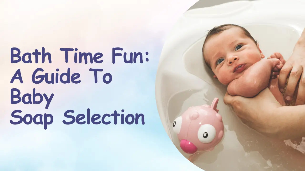 Bath Time Fun: A Guide to Baby Soap Selection