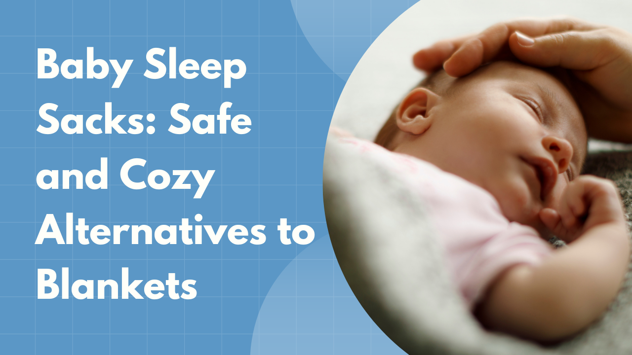 Baby Sleep Sacks: Safe and Cozy Alternatives to Blankets