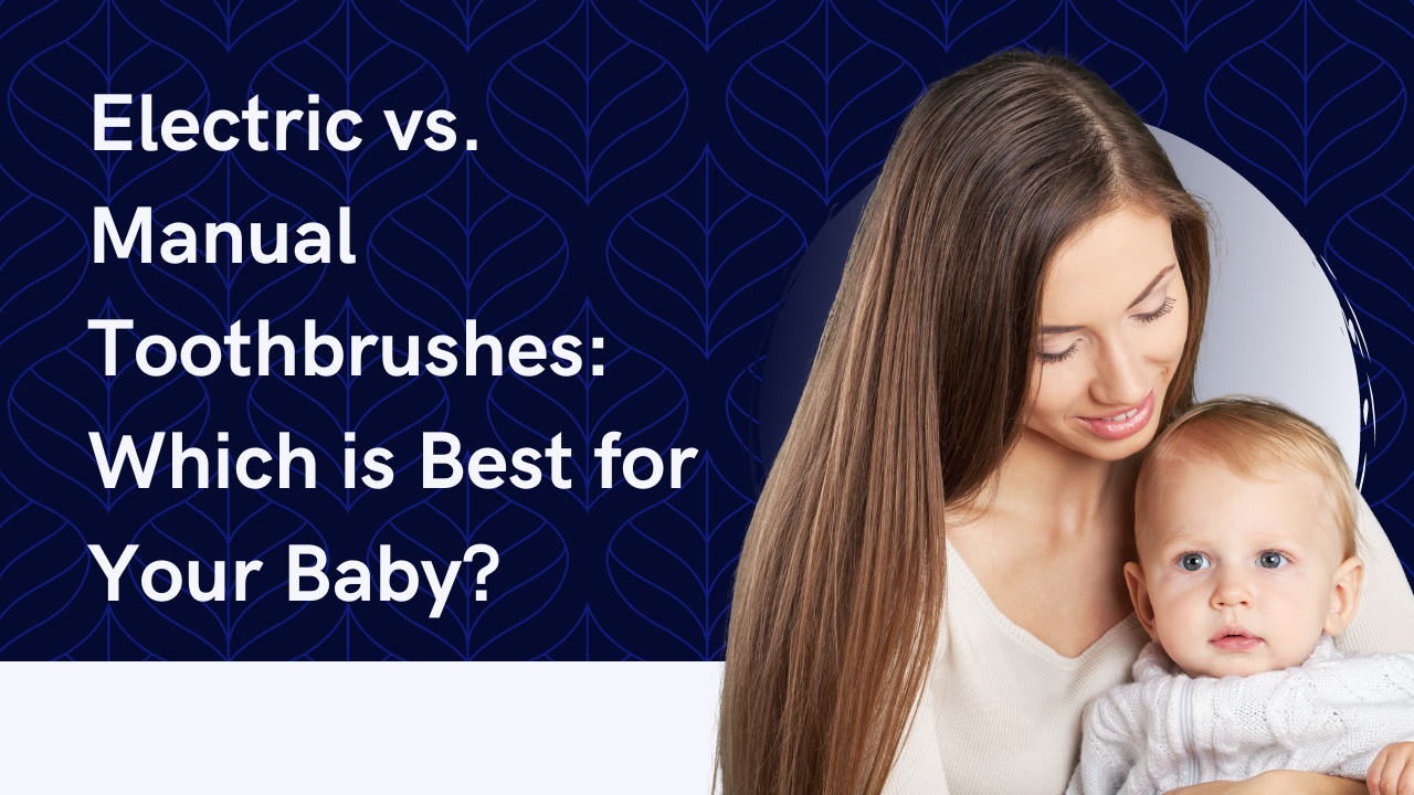 Electric vs. Manual Toothbrushes: Which is Best for Your Baby?