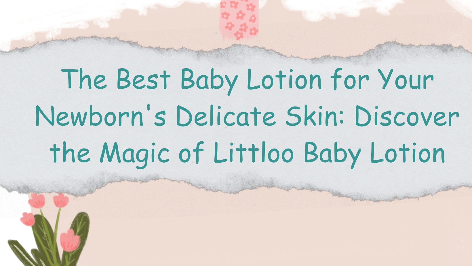 The Best Baby Lotion for Your Newborn's Delicate Skin: Discover the Magic of  Littloo Baby Lotion