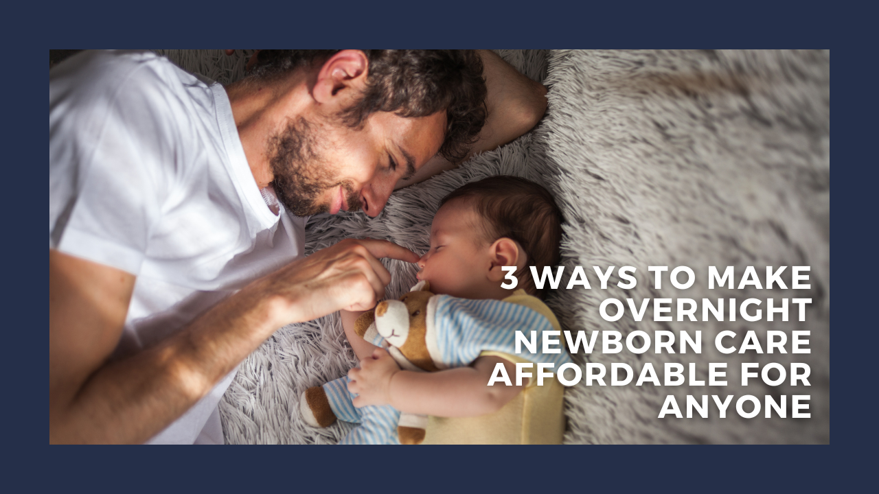 3 Ways to Make Overnight Newborn Care Affordable for Anyone