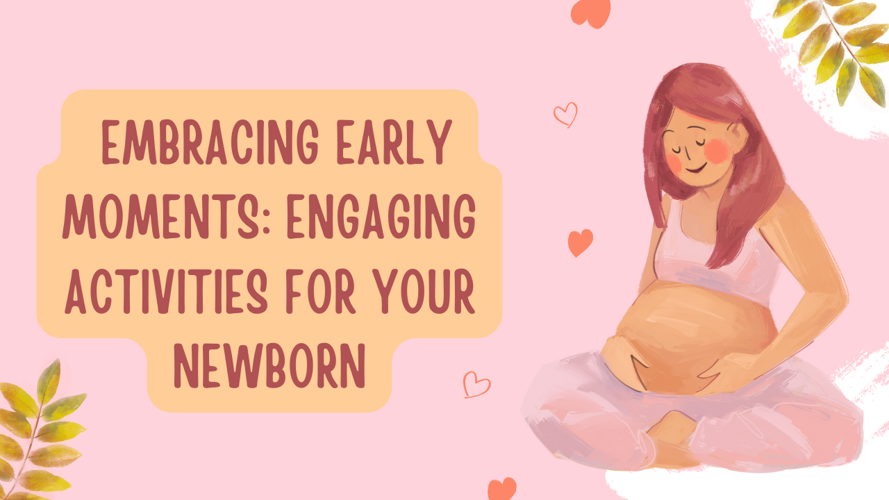 Embracing Early Moments: Engaging Activities for Your Newborn
