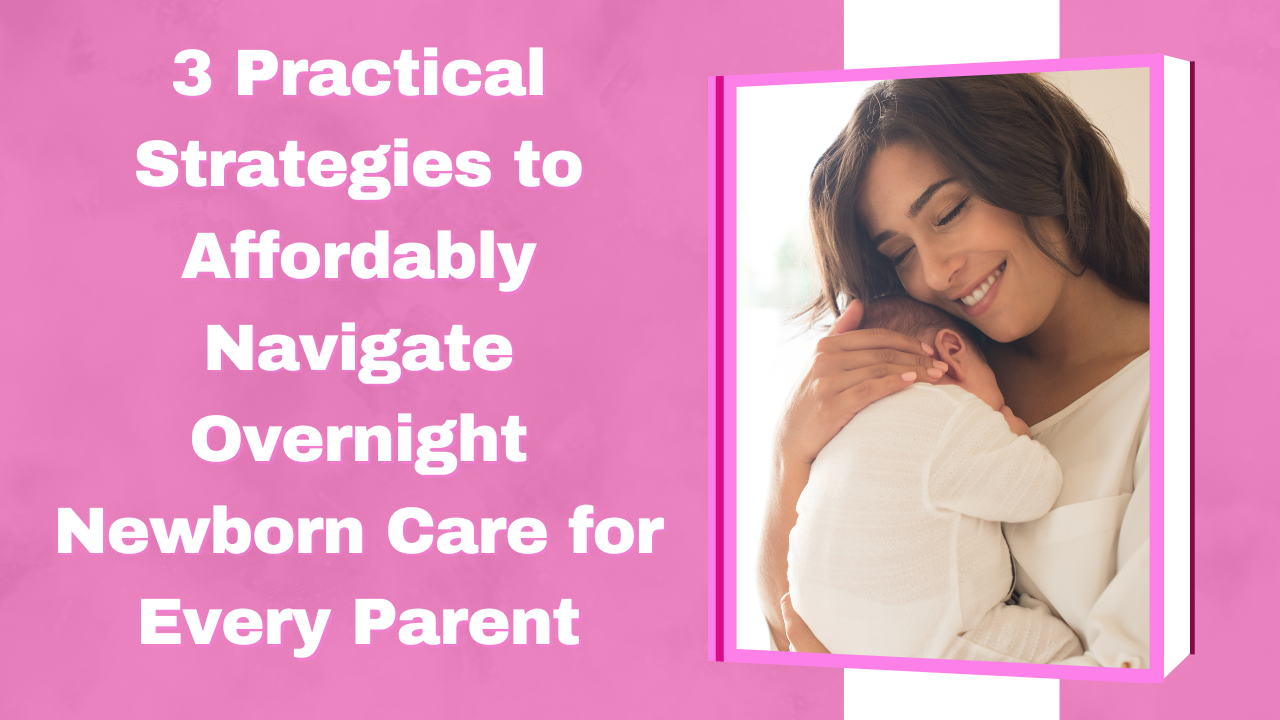 3 Practical Strategies to Affordably Navigate Overnight Newborn Care for Every Parent