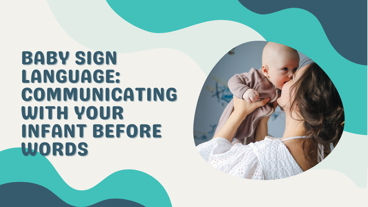 Baby Sign Language: Communicating with Your Infant Before Words