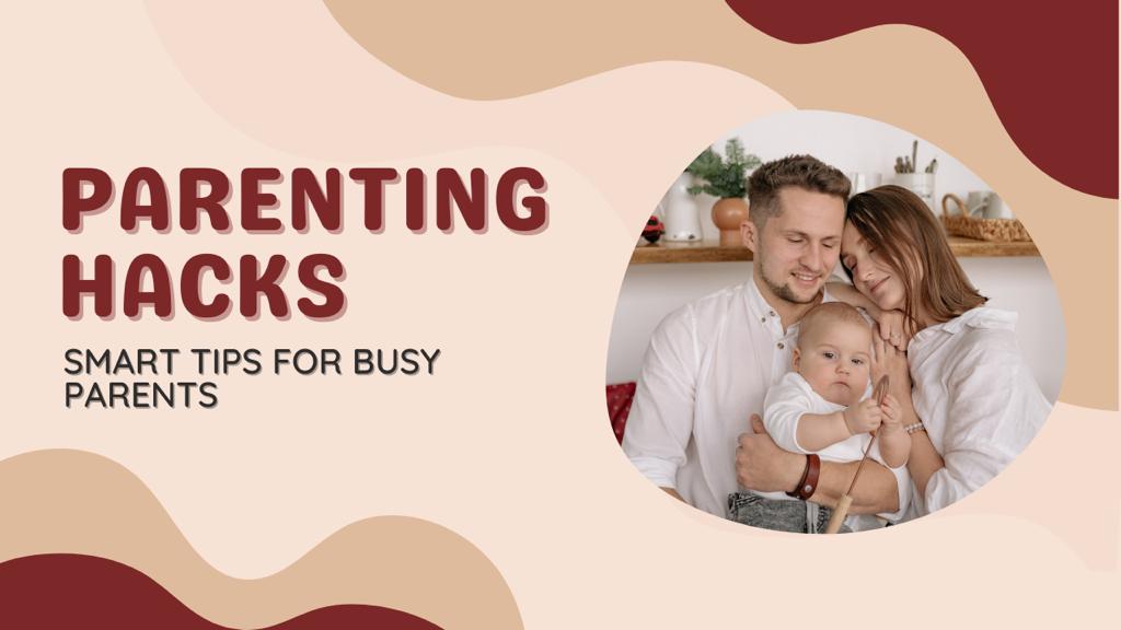 Parenting Hacks: Smart Tips for Busy Moms and Dads
