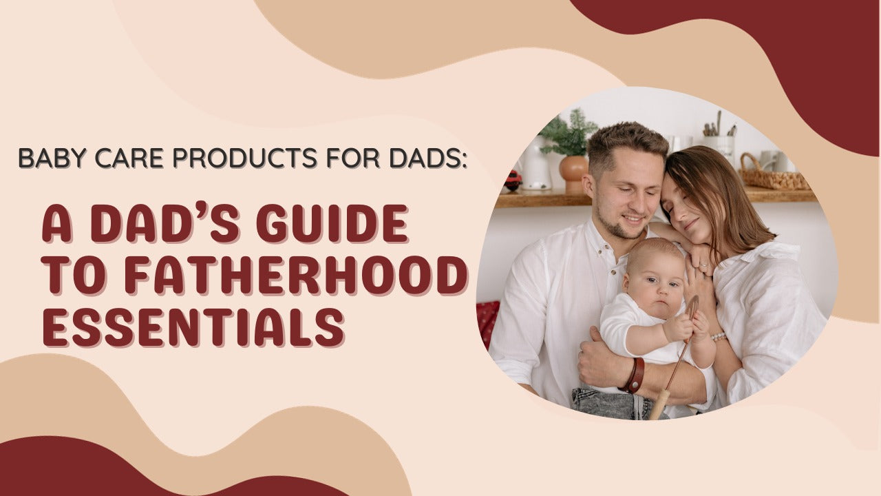 Fatherhood Essentials: A Dad's Guide to Baby Care Products